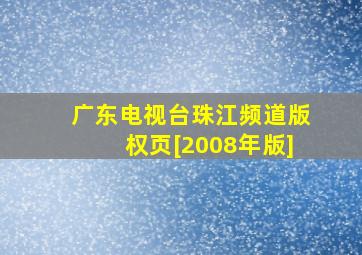 广东电视台珠江频道版权页[2008年版]